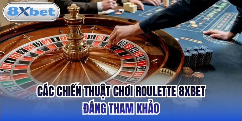Các chiến thuật chơi Roulette 8xbet đáng tham khảo